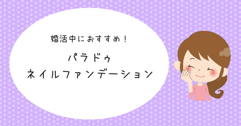 婚活中におすすめ！パラドゥネイルファンデーション
